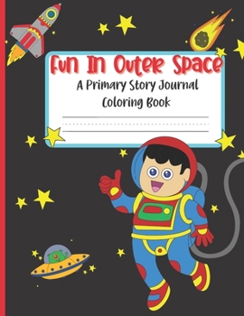 Paperback Fun In Outer Space A Primary Story Journal Coloring Book: Handwriting Composition Notebook and Coloring Pages Book