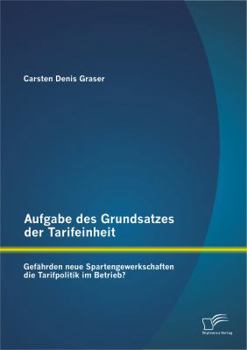 Paperback Aufgabe des Grundsatzes der Tarifeinheit: Gefährden neue Spartengewerkschaften die Tarifpolitik im Betrieb? [German] Book