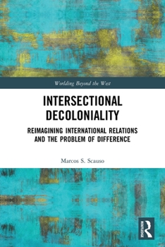 Paperback Intersectional Decoloniality: Reimagining International Relations and the Problem of Difference Book
