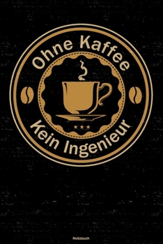Ohne Kaffee kein Ingenieur Notizbuch: Ingenieur Journal DIN A5 liniert 120 Seiten Geschenk
