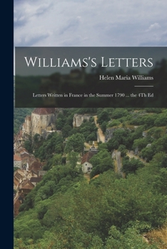 Paperback Williams's Letters: Letters Written in France in the Summer 1790 ... the 4Th Ed Book