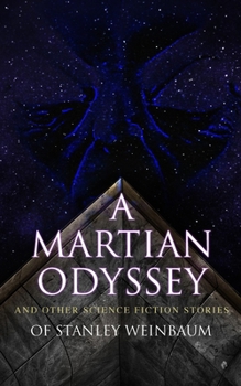 Paperback A Martian Odyssey and Other Science Fiction Stories of Stanley Weinbaum: Valley of Dreams, Flight on Titan, Parasite Planet, The Lotus Eaters, The Pla Book