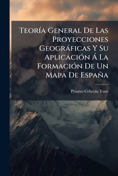 Paperback Teoría General De Las Proyecciones Geográficas Y Su Aplicación Á La Formación De Un Mapa De España [Spanish] Book