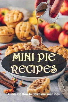 Paperback Mini Pie Recipes: Guide On How To Downsize Your Pies: Mini Pie Recipes Savoury Book