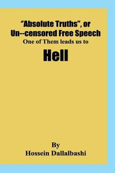 Absolute Truths , or Uncensored Free Speech, One of Them Leads Us to Hell : It Would Be Impossibe to Investigate Our Universe Without a Set of Principes and a Scientifc Logic