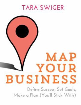 Paperback Map Your Business: Define Success, Set Goals, Make a Plan (You'll Stick With) Book