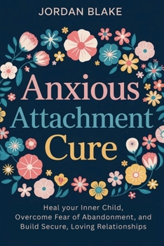 Paperback Anxious Attachment Cure: Heal Your Inner Child, Overcome Fear of Abandonment, and Build Secure, Loving Relationships Book