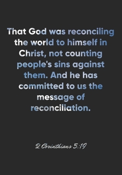 2 Corinthians 5:19 Notebook: That God was reconciling the world to himself in Christ, not counting people's sins against them. And he has committed to ... Christian Journal/Diary Gift, Doodle Present