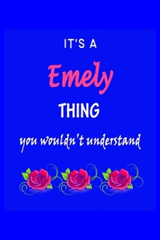 It's A  Emely  Thing You Wouldn't Understand: Emely  First Name Personalized Journal 6x9 Notebook, Wide Ruled (Lined) blank pages Funny  Cover for Girls and Women with Pink Name, Roses, on Blue