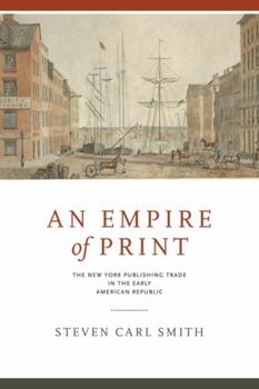 Paperback An Empire of Print: The New York Publishing Trade in the Early American Republic Book