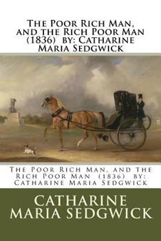 Paperback The Poor Rich Man, and the Rich Poor Man (1836) by: Catharine Maria Sedgwick Book