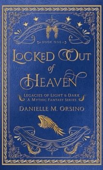Locked Out of Heaven: Legacies of Light & Dark A Mythic Fantasy Series-Book One
