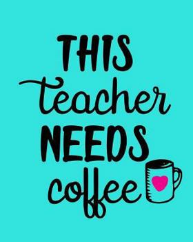 This Teacher Needs Coffee: 108 Page College Ruled Notebook 8x10 : Bright Aqua Blue Cover