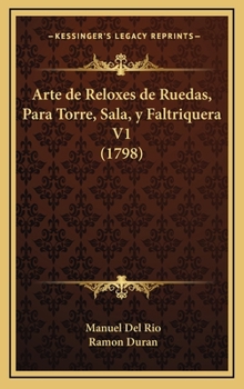 Hardcover Arte de Reloxes de Ruedas, Para Torre, Sala, y Faltriquera V1 (1798) [Spanish] Book