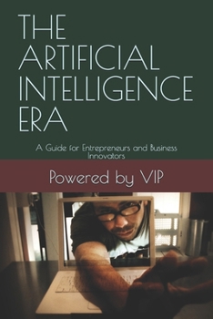 THE ARTIFICIAL INTELLIGENCE ERA: A Guide for Entrepreneurs and Business Innovators (Business Books for Entrepreneurs and Corporations)