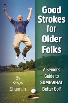 Paperback Good Strokes for Older Folks: A Senior's Guide to Somewhat Better Golf Book