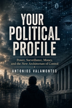 Your Political Profile: Power, Surveillance, Money, and the New Architecture of Control