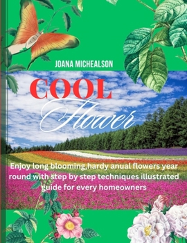 Paperback Cool Flowers: Enjoy long blooming, hardy annual flowers year round with step by step techniques illustrated guide for every homeowne [Large Print] Book