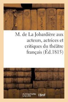 Paperback M. de La Jobardière aux acteurs, actrices et critiques du théâtre français [French] Book