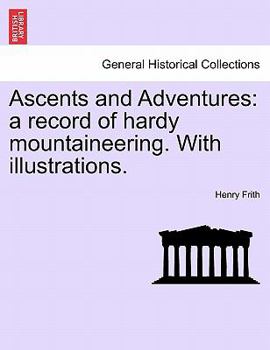 Paperback Ascents and Adventures: A Record of Hardy Mountaineering. with Illustrations. Book