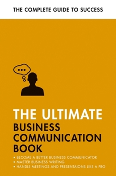 Paperback The Ultimate Business Communication Book: Communicate Better at Work, Master Business Writing, Perfect Your Presentations Book