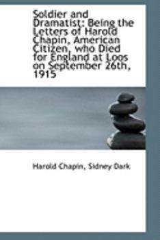 Soldier and Dramatist : Being the Letters of Harold Chapin, American Citizen, who Died for England At