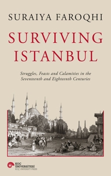 Hardcover Surviving Istanbul: Struggles, Feasts and Calamities in the Seventeenth and Eighteenth Centuries Volume 2 Book