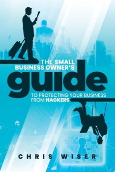 Paperback The Small Business Owner's Guide to Protecting Your Business From Hackers Book