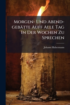 Paperback Morgen- Und Abend-gebätte Auff Alle Tag In Der Wochen Zu Sprechen Book