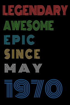 Legendary Awesome Epic Since May 1970  Notebook Birthday Gift For Women/Men/Boss/Coworkers/Colleagues/Students/Friends.: Lined Notebook / Journal Gift, 120 Pages, 6x9, Soft Cover, Matte Finish
