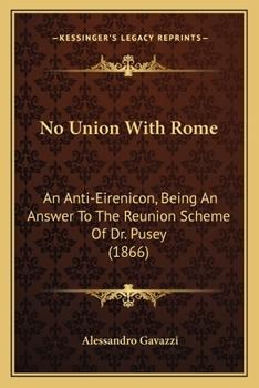 Paperback No Union With Rome: An Anti-Eirenicon, Being An Answer To The Reunion Scheme Of Dr. Pusey (1866) Book