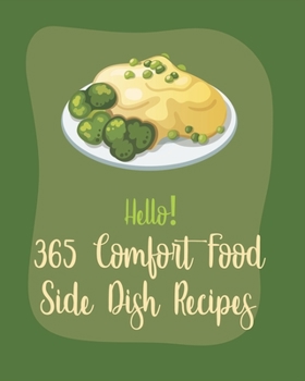 Paperback Hello! 365 Comfort Food Side Dish Recipes: Best Comfort Food Side Dish Cookbook Ever For Beginners [Book 1] Book