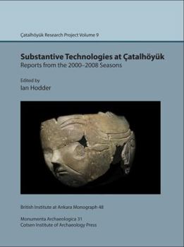 Hardcover Substantive Technologies at Catalhoyuk: Reports from the 2000-2008 Seasons: Catalhoyuk Research Project Volume 9 Book