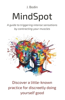 Paperback MindSpot - A guide to triggering intense sensations by contracting your muscles: Discover a little-known practice for discreetly doing yourself good Book