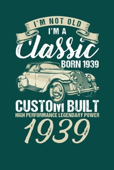 Paperback I'm Not Old I'm A Classic Born In 1939 Custom Built High Performance Legendary Power 1939: Reading Notebook Journal For People Born in 1939 and Vintag Book