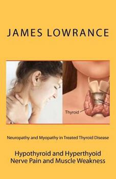 Paperback Neuropathy and Myopathy in Treated Thyroid Disease: Hypothyroid and Hyperthyoid Nerve Pain and Muscle Weakness Book