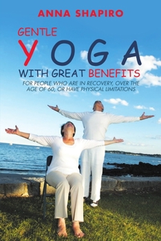 Paperback Gentle Yoga With Great Benefits: For people who are in recovery, over the age of 60, or have physical limitations Book