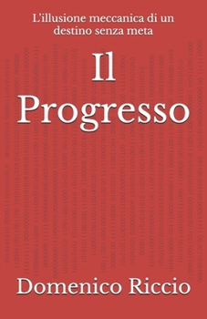 Paperback Il Progresso: L'illusione meccanica di un destino senza meta [Italian] Book