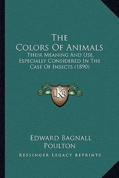 Paperback The Colors Of Animals: Their Meaning And Use, Especially Considered In The Case Of Insects (1890) Book