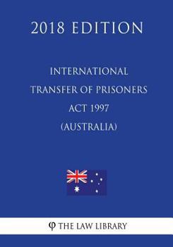 Paperback International Transfer of Prisoners Act 1997 (Australia) (2018 Edition) Book