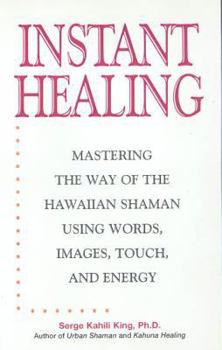 Hardcover Instant Healing: Mastering the Way of the Hawaiian Shaman Using Words, Images, Touch, and Energy Book