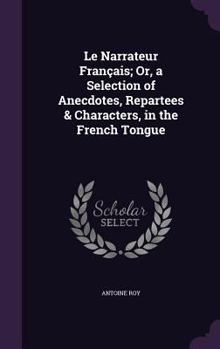 Hardcover Le Narrateur Français; Or, a Selection of Anecdotes, Repartees & Characters, in the French Tongue Book