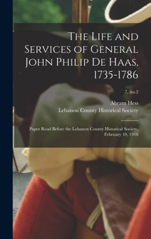 Hardcover The Life and Services of General John Philip De Haas, 1735-1786: Paper Read Before the Lebanon County Historical Society, February 10, 1916; 7, no.2 Book