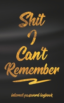 Paperback Shit I Can't Remember Internet Password Logbook: Tabbed Pages for Login, Serial Numbers & Smart Devices - 70 Pages (5"x8") (12.5cm x 20cm) Book