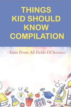 Paperback Things Kid Should Know Compilation: Facts From All Fields Of Science: Weird Science Facts Book