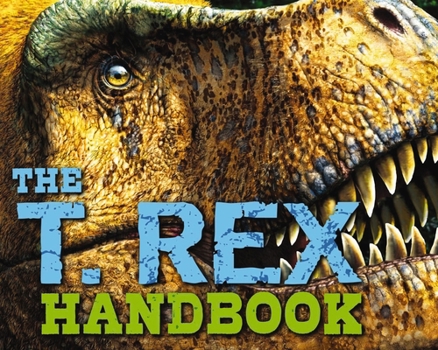 Hardcover The T Rex Handbook: Discover the King of the Dinosaurs Book