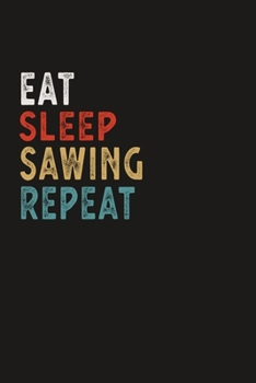 Eat Sleep Sawing Repeat Funny Sport Gift Idea: Lined Notebook / Journal Gift, 100 Pages, 6x9, Soft Cover, Matte Finish