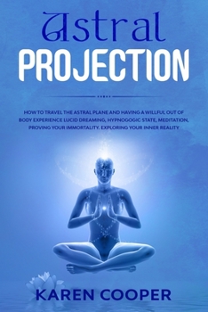 Paperback Astral Projection: How to travel the astral plane and having a willful out of body experience Lucid dreaming, hypnogogic state, meditatio Book