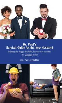 Hardcover Dr. Paul's Survival Guide for the New Husband: helping the happy bachelor become the husband she actually wants Book