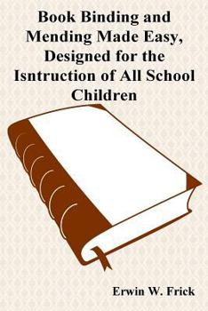 Paperback Book Binding and Mending Made Easy, Designed for the Isntruction of All School Children Book